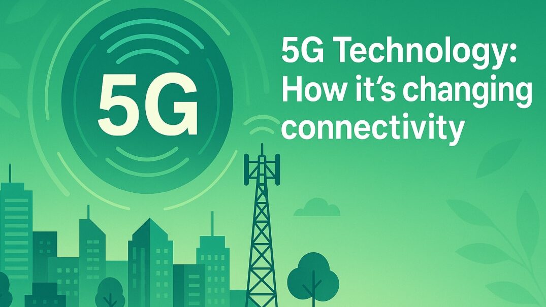 5G Technology: How it’s changing connectivity