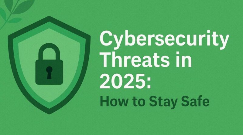 Cybersecurity-Threats-in-2025-How-to-stay-safe-edited